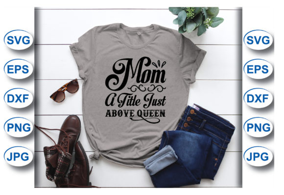 Mom a Title Just Above Queen Graphics for T-Shirt Designs