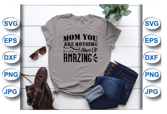 Mom You Are Nothing Short of Graphics for T-Shirt Designs